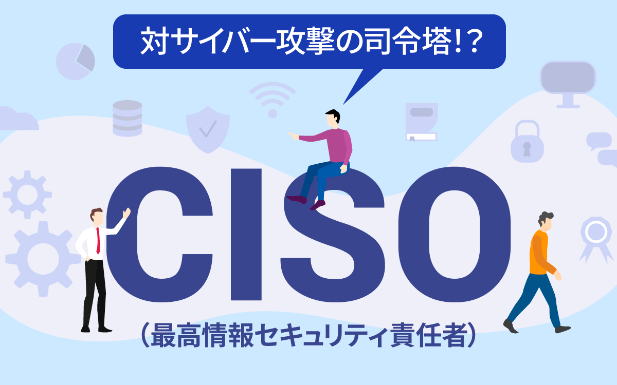 CISO（最高情報セキュリティ責任者）、対サイバー攻撃の司令塔！？