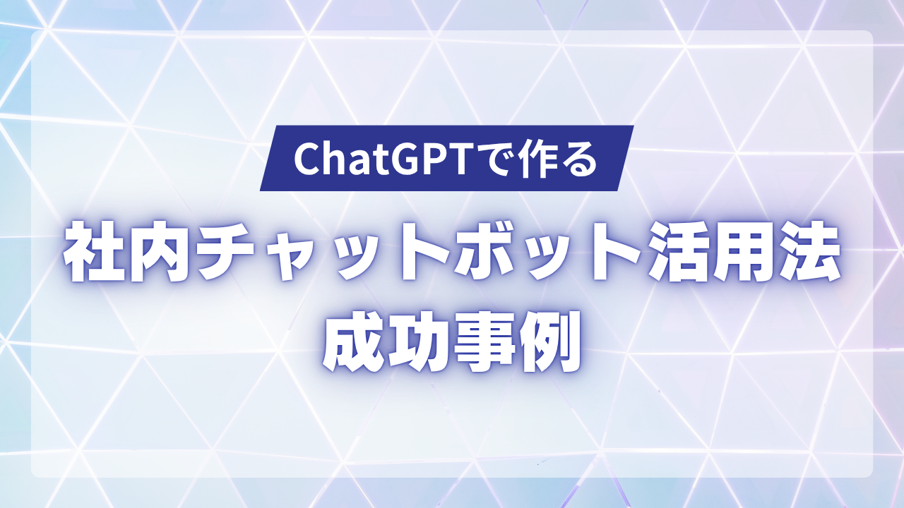 ChatGPTで作る社内チャットボット活用法と成功事例のサムネイル