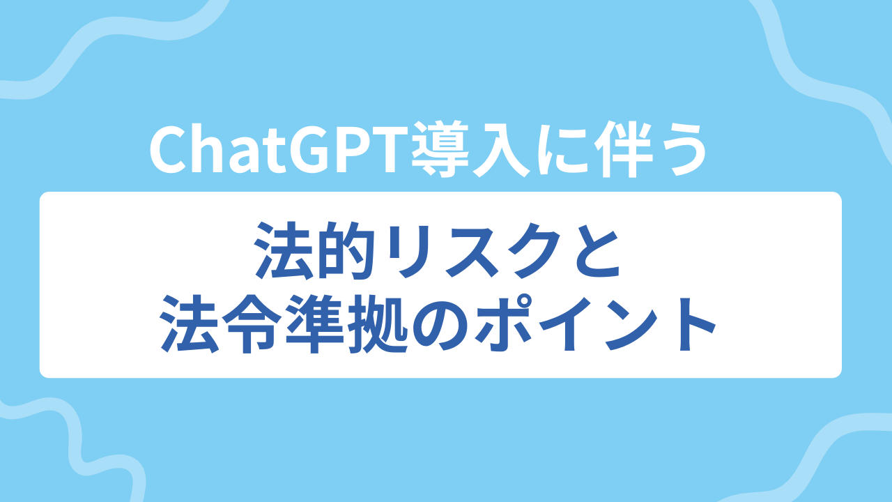 ChatGPT導入に伴う法的リスクと法令準拠のポイントのサムネイル