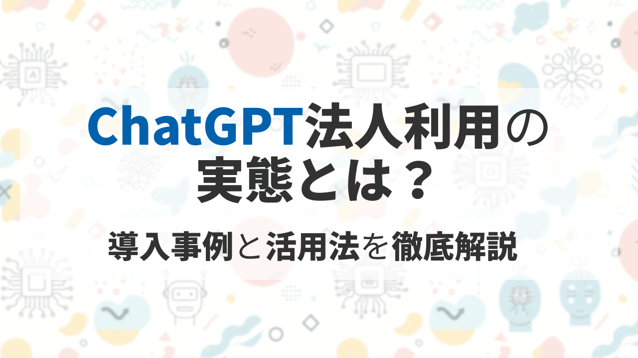 ChatGPT法人利用の実態とは？導入事例と活用法を徹底解説のサムネイル