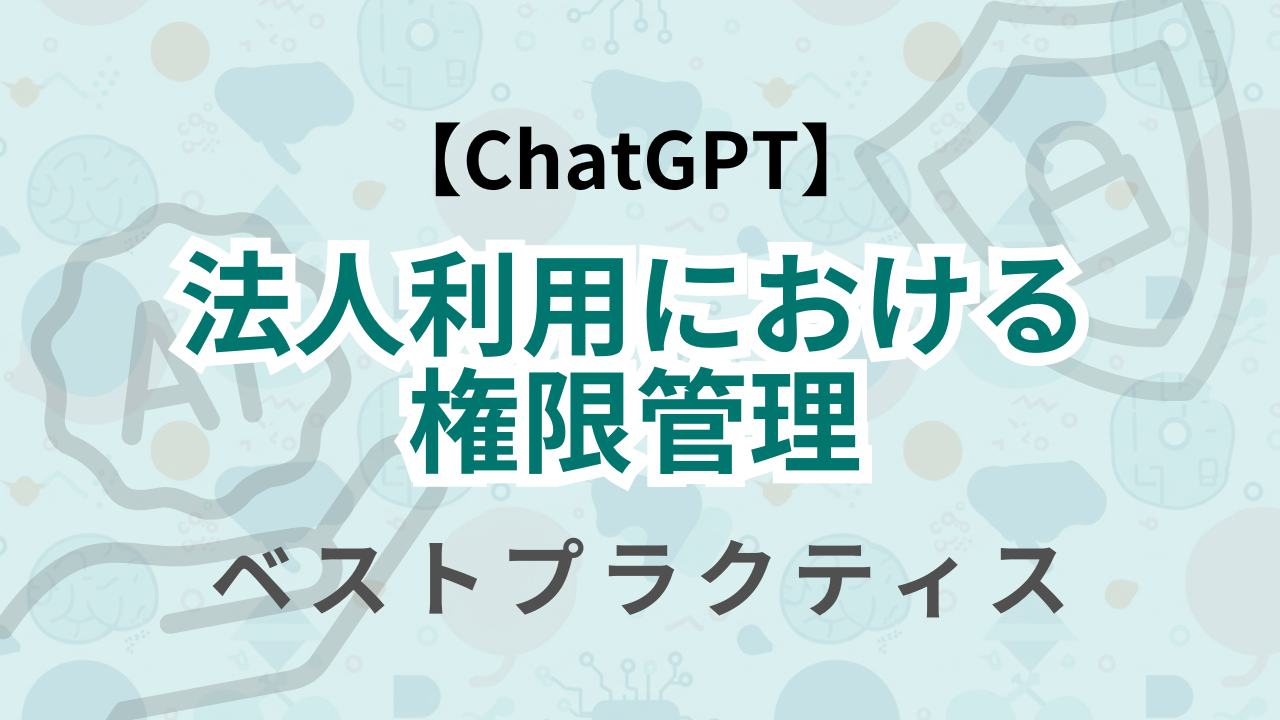 ChatGPT法人利用における権限管理のベストプラクティスのサムネイル