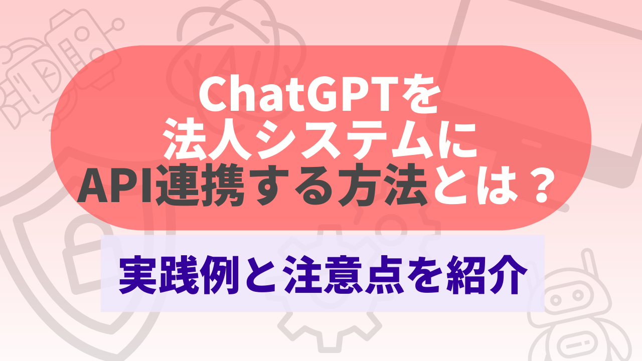 ChatGPTを法人システムにAPI連携する方法とは？実践例と注意点を紹介のサムネイル