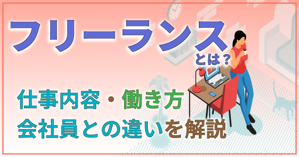 フリーランスとは？仕事内容・働き方・会社員との違いを解説