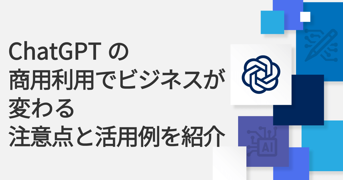 ChatGPTの商用利用でビジネスが変わる｜注意点と活用例を紹介