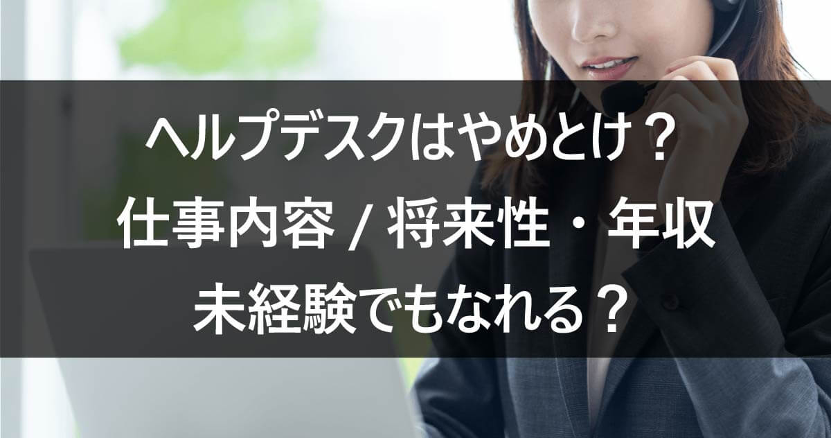 ヘルプデスクはやめとけ？仕事内容/将来性・年収/未経験でもなれる？