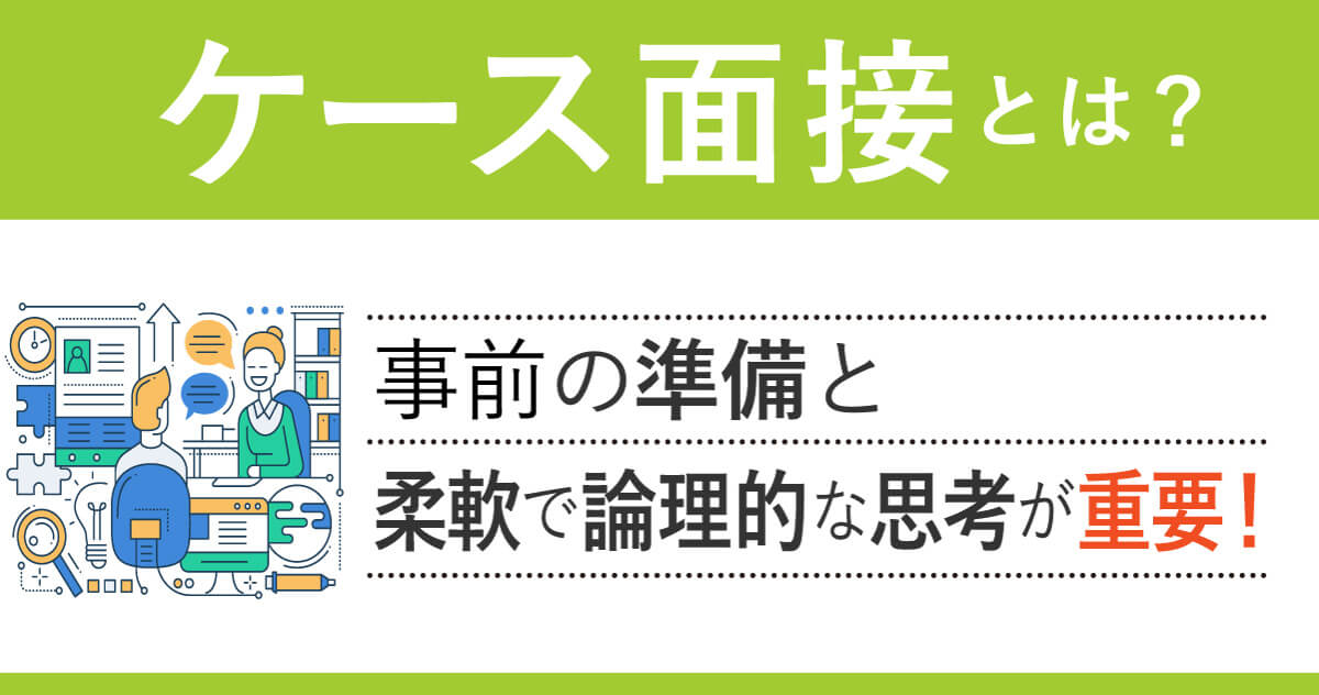 ケース面接とは？事前の準備と柔軟で論理的な思考が重要！