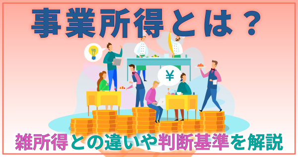 事業所得とは？雑所得との違いや判断基準を解説