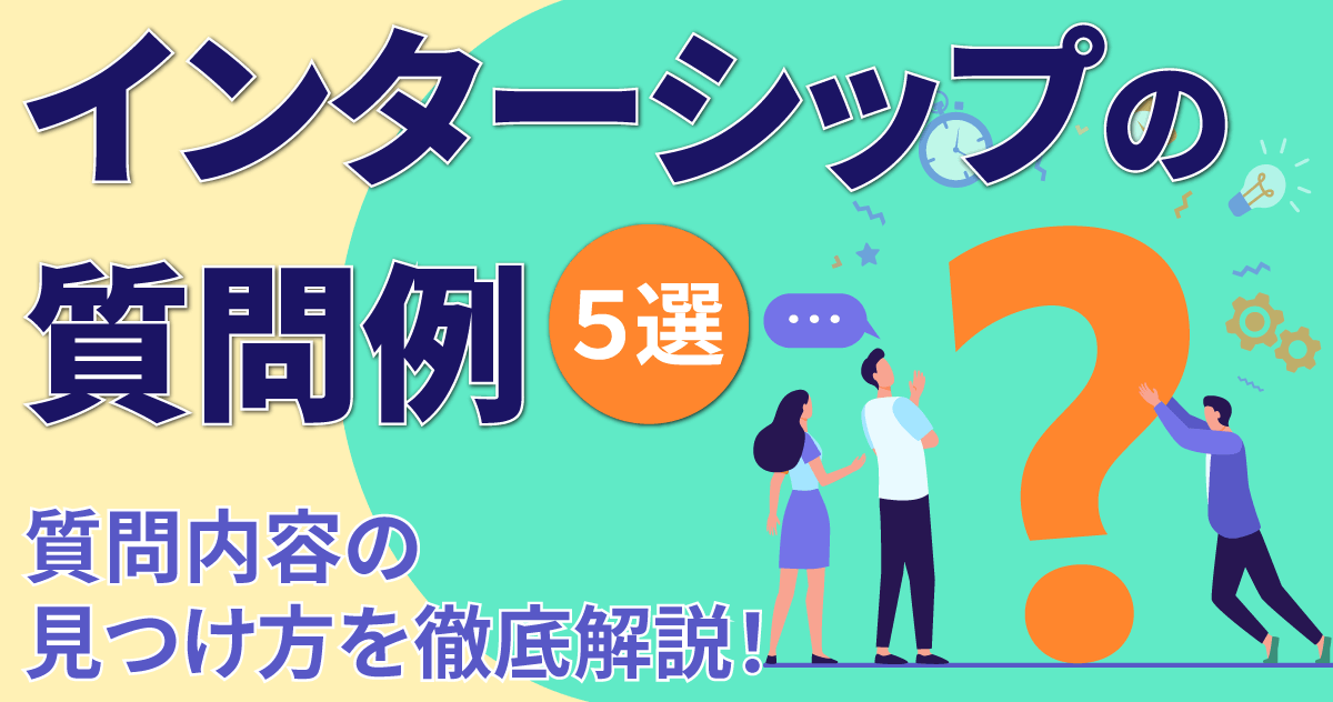 インターンシップの質問例5選｜質問内容の見つけ方を徹底解説！