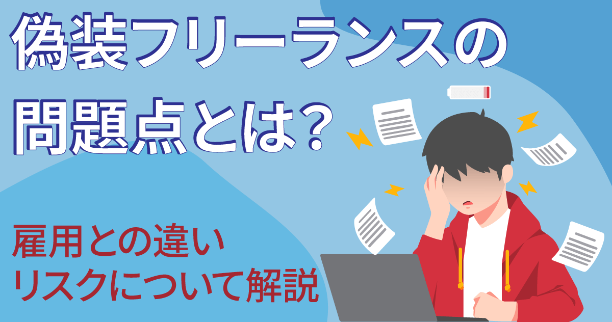 偽装フリーランスの問題点とは？雇用との違い、リスクについて解説