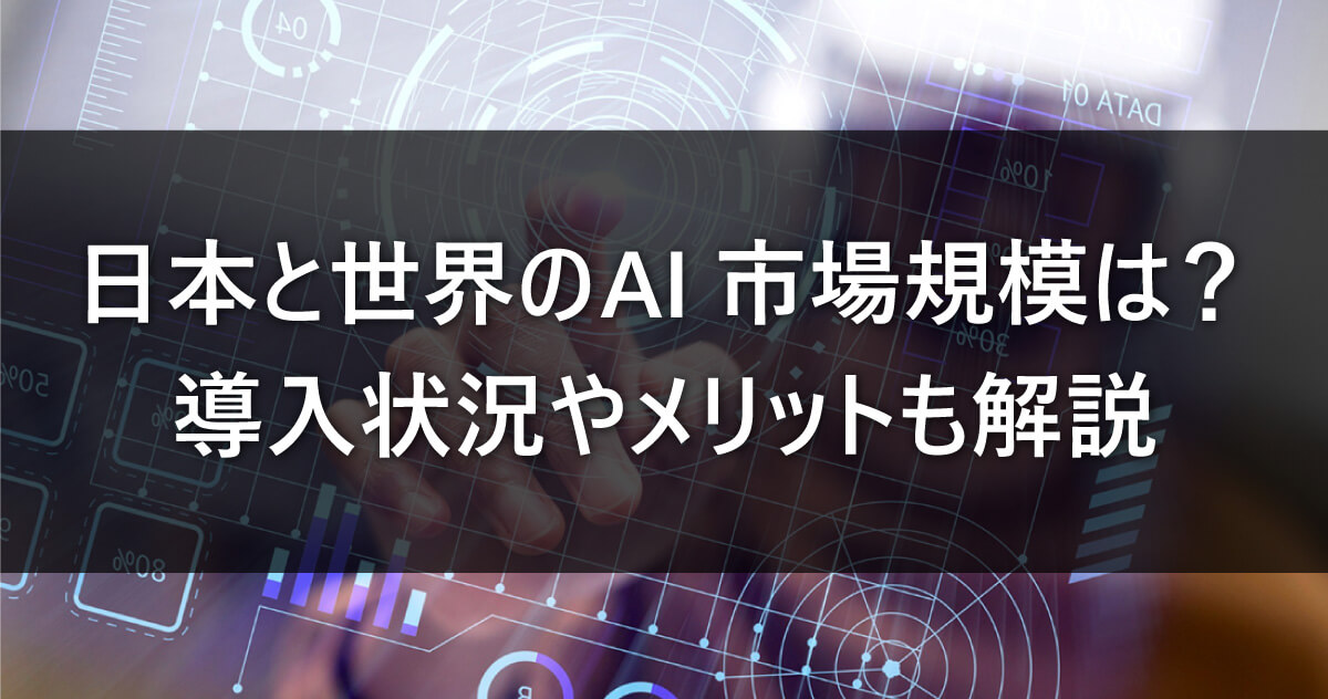 日本と世界のAI市場規模は？導入状況やメリットも解説