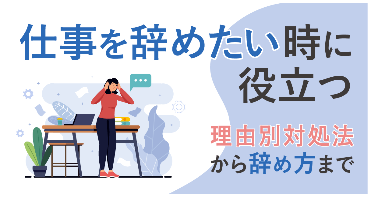 仕事を辞めたい時に役立つ理由別対処法から辞め方まで