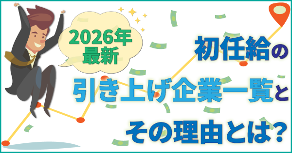 【2026年最新】初任給の引き上げ企業一覧とその理由とは？