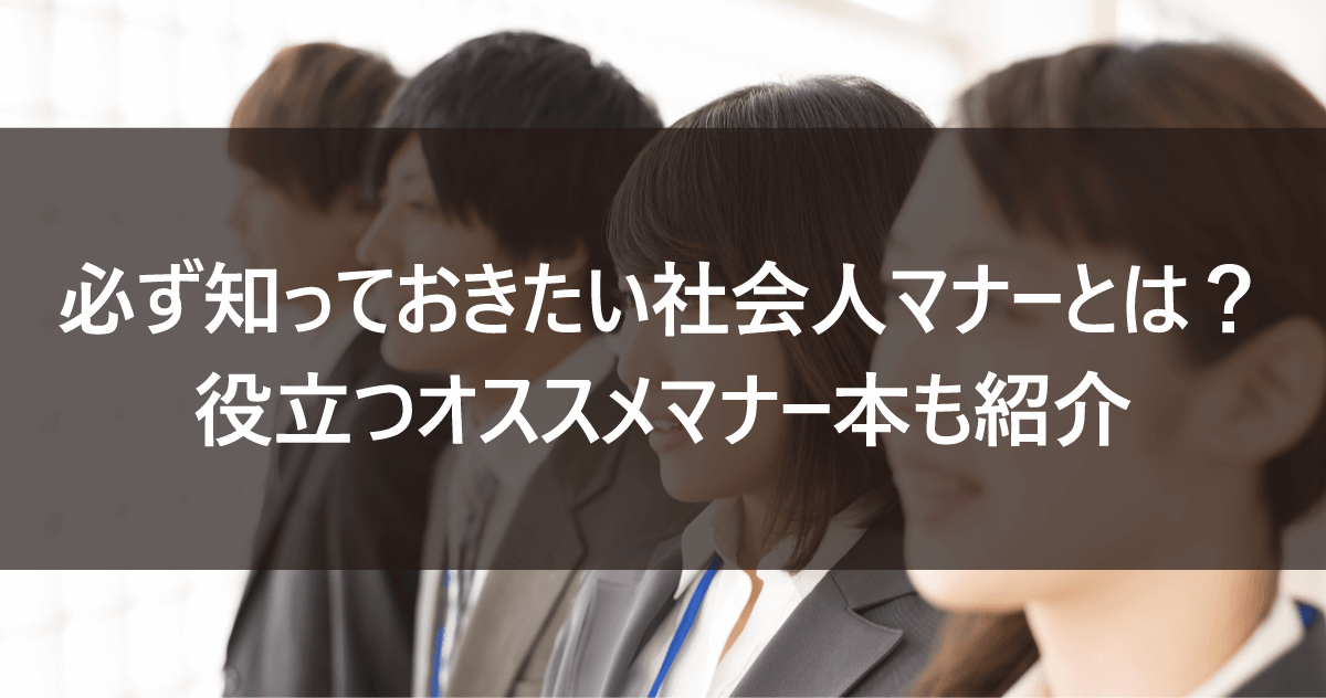 必ず知っておきたい社会人マナーとは？役立つオススメマナー本も紹介