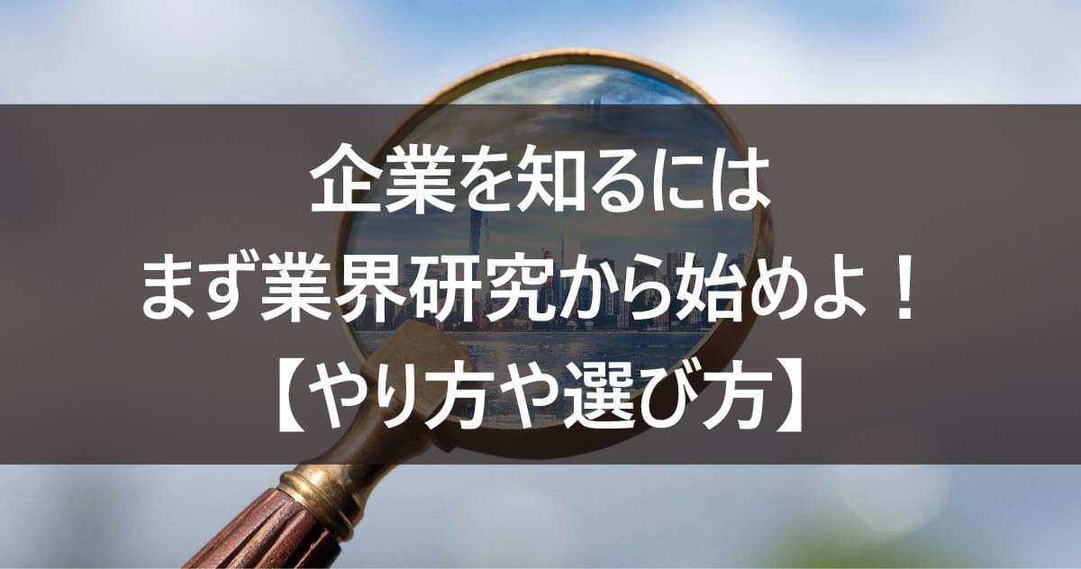 企業を知るにはまず業界研究から始めよ！【やり方や選び方】