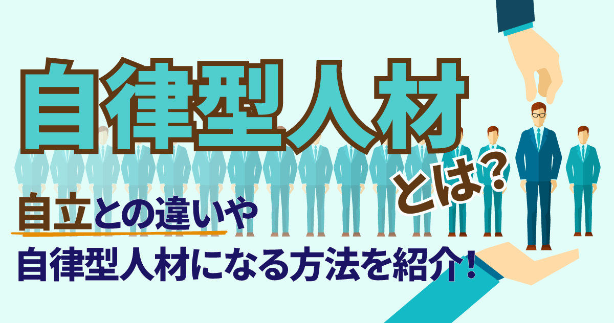 自律型人材とは？自立との違いや自律型人材になる方法を紹介！