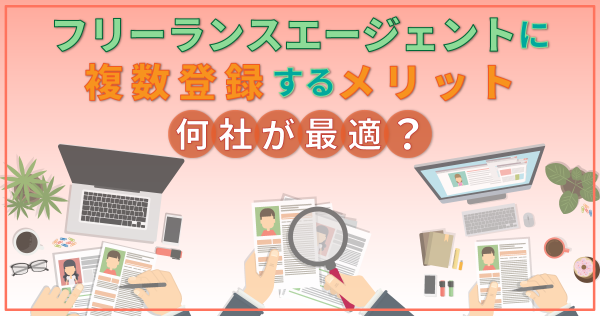 フリーランスエージェントに複数登録するメリット｜何社が最適？