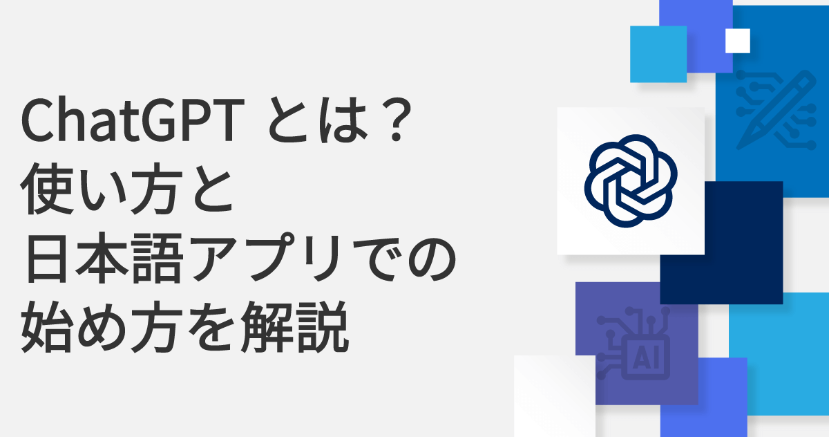 ChatGPTとは？使い方と日本語アプリでの始め方を解説
