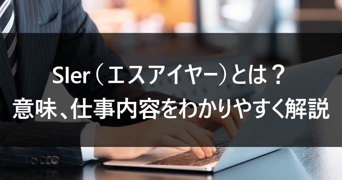 SIer(エスアイヤー)とは？意味、仕事内容をわかりやすく解説