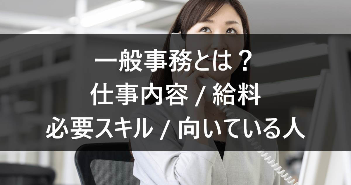 一般事務とは？仕事内容/給料/必要スキル/向いている人