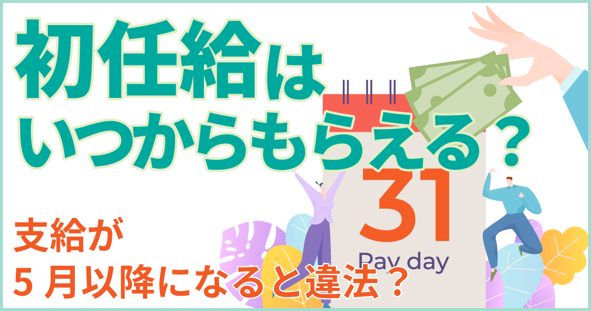 初任給はいつもらえる？支給が5月以降になると違法？