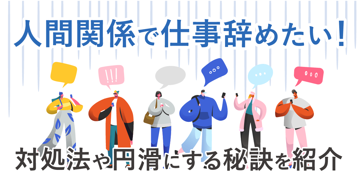 人間関係で仕事辞めたい！ 対処法や円滑にする秘訣を紹介