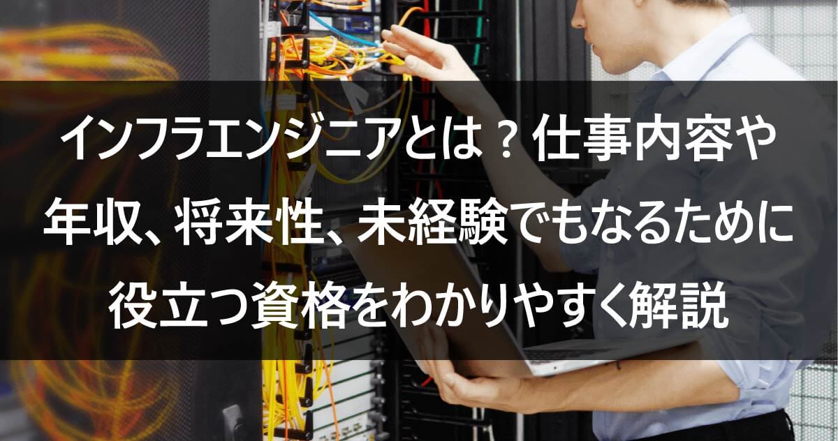 インフラエンジニアとは?仕事内容や年収、将来性、未経験でもなるために役立つ資格をわかりやすく解説