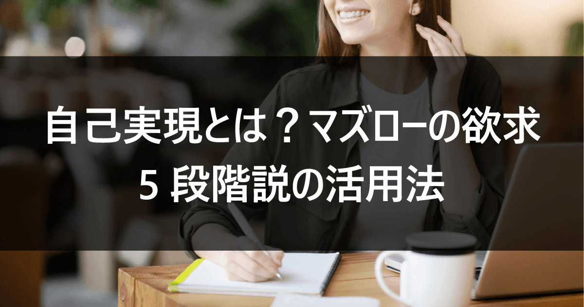 自己実現とは？マズローの欲求5段階説の活用法