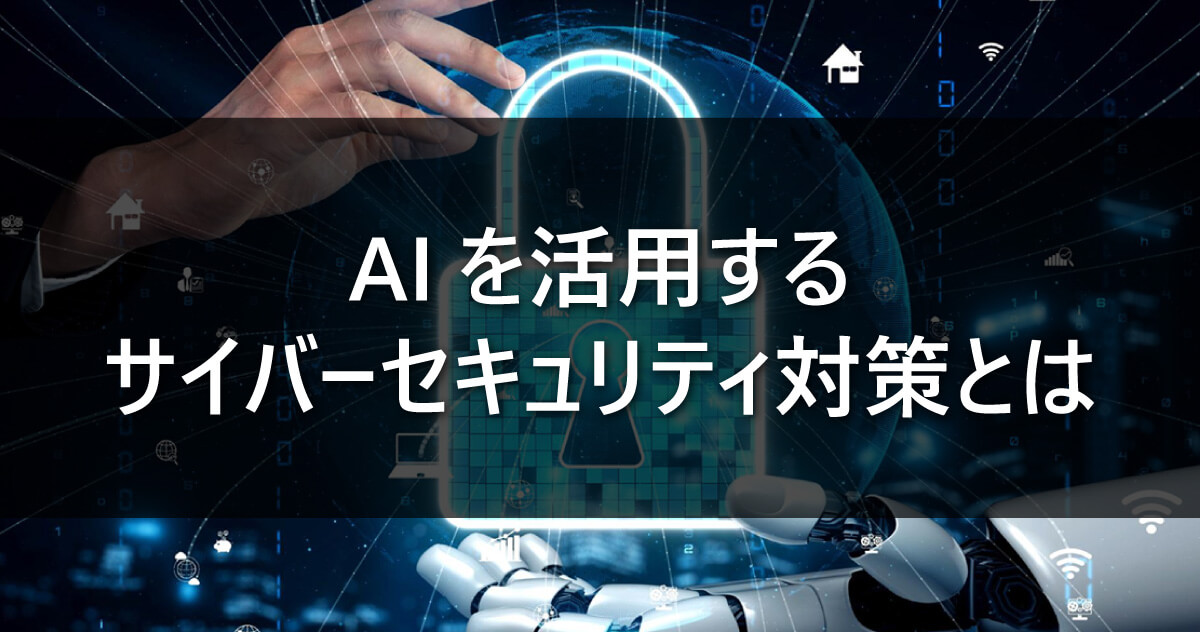 AIを活用するサイバーセキュリティ対策とは