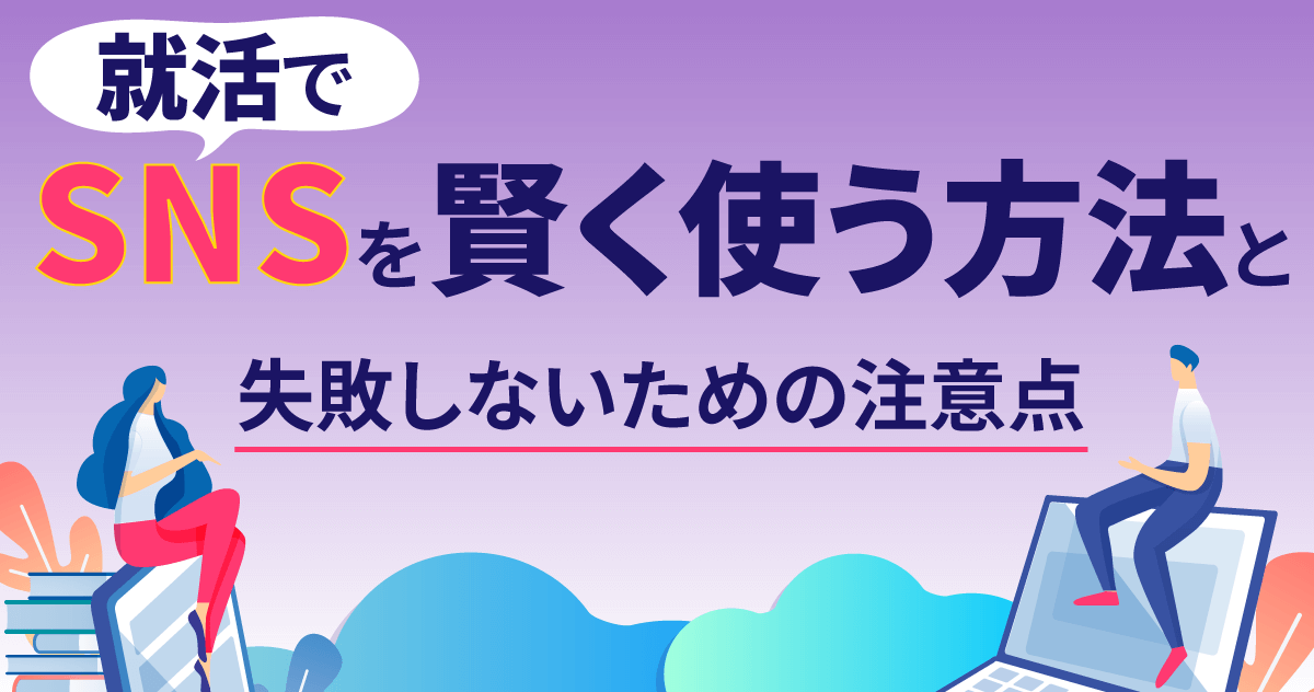 就活でSNSを賢く使う方法と失敗しないための注意点