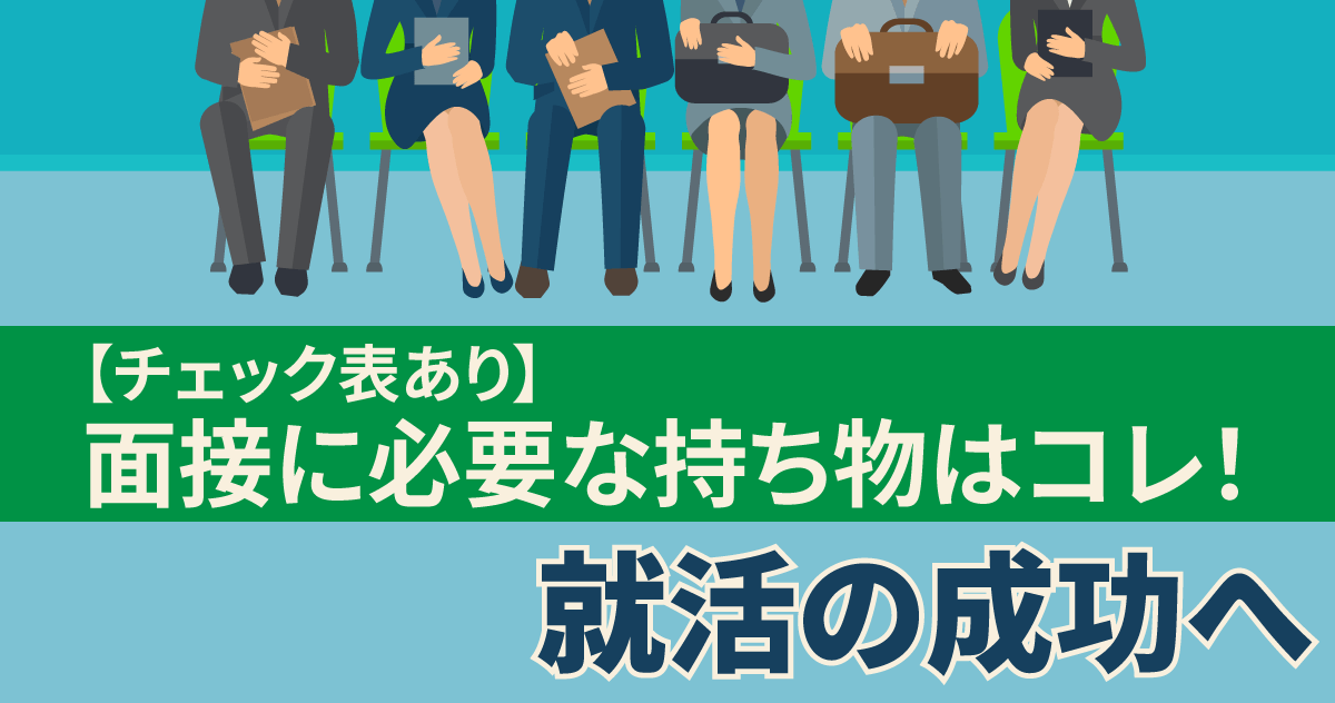 【チェック表あり】面接に必要な持ち物はコレ！就活の成功へ