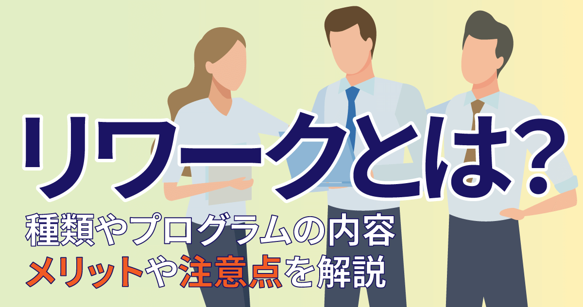 リワークとは？種類やプログラムの内容、メリットや注意点を解説