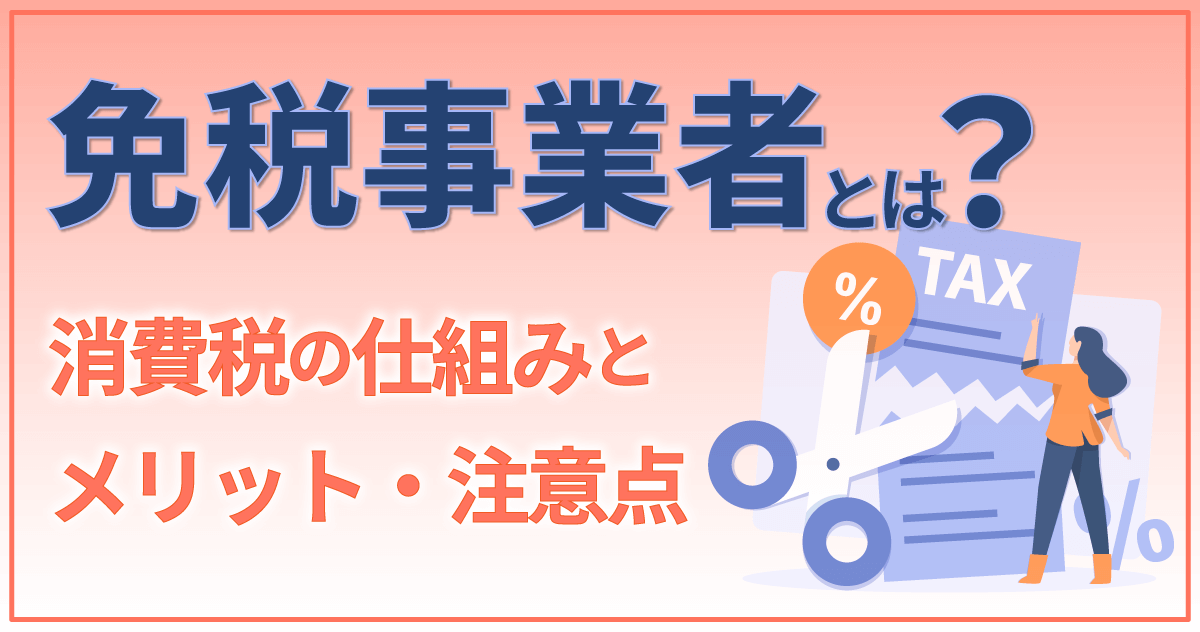 免税事業者とは？消費税の仕組みとメリット・注意点