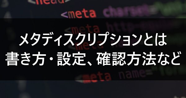 メタディスクリプションとは｜書き方・設定、確認方法 など