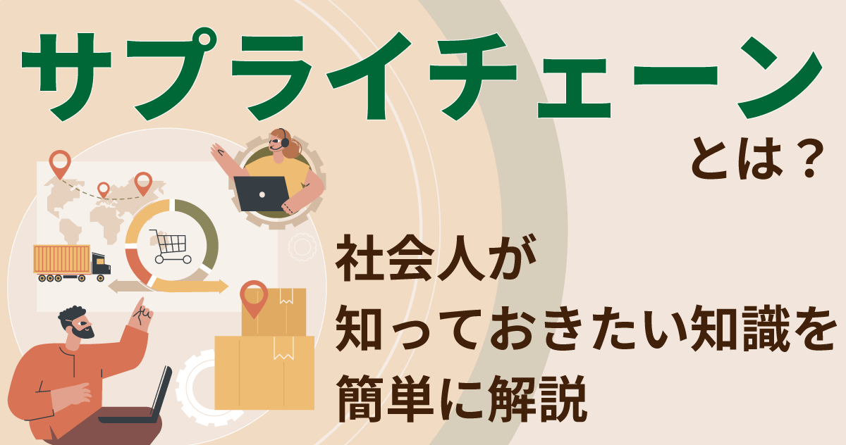 サプライチェーンとは？社会人が知っておきたい知識を簡単に解説