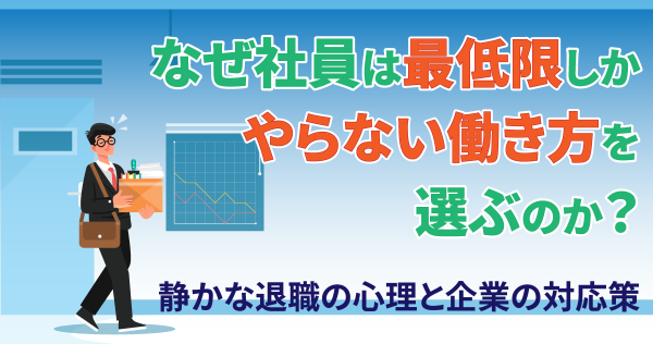 なぜ社員は最低限しかやらない働き方を選ぶのか？静かな退職の心理と企業の対応策