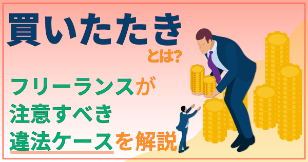 買いたたきとは？フリーランスが注意すべき違法ケースを解説