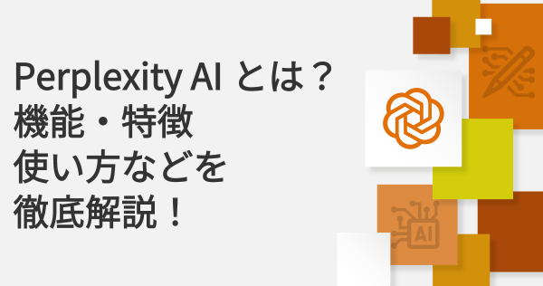 Perplexity AI（パープレキシティ・エーアイ）とは？｜機能・特徴・使い方などを徹底解説！