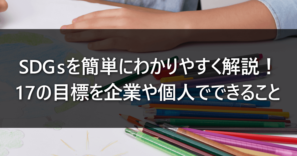 SDGsを簡単にわかりやすく解説！17の目標を企業や個人でできること