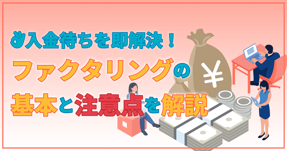 入金待ちを即解決！ファクタリングの基本と注意点を解説