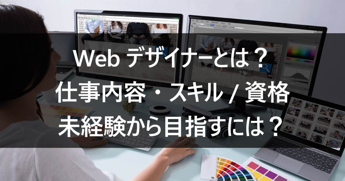 Webデザイナーとは？ 仕事内容・スキル/資格・未経験から目指すには？