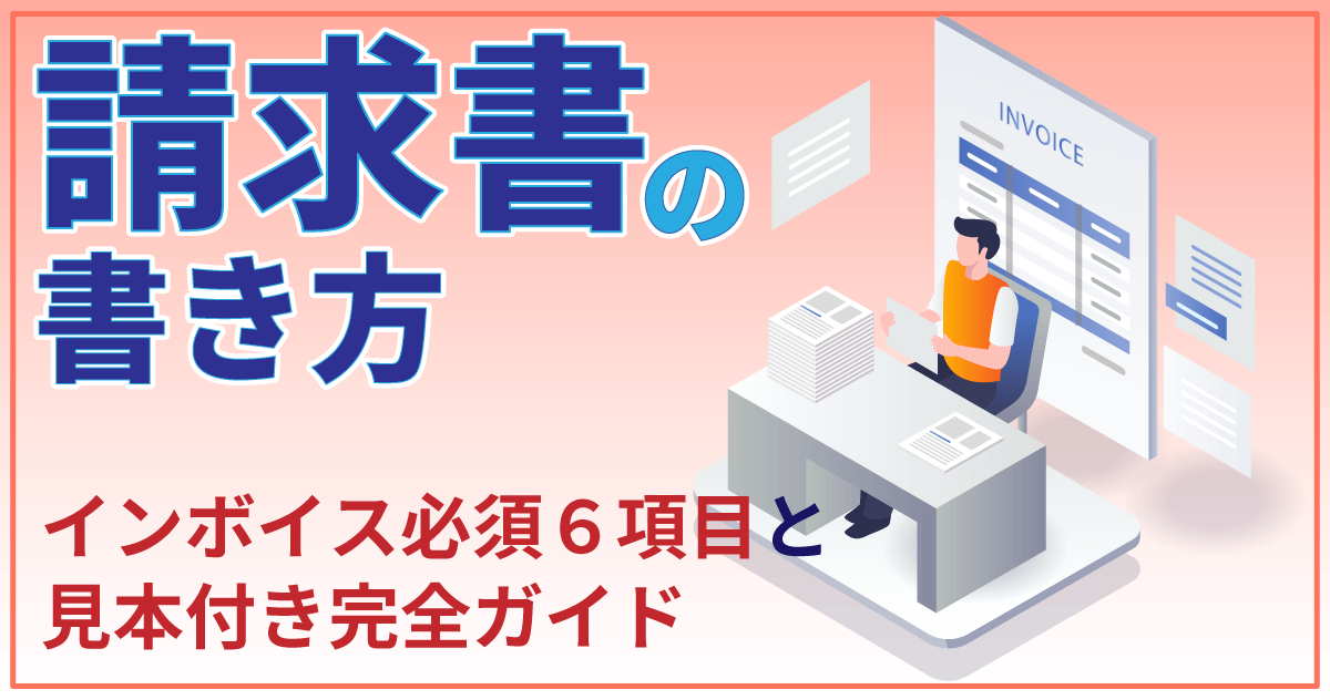 請求書の書き方｜インボイスの必須6項目と見本付き完全ガイド