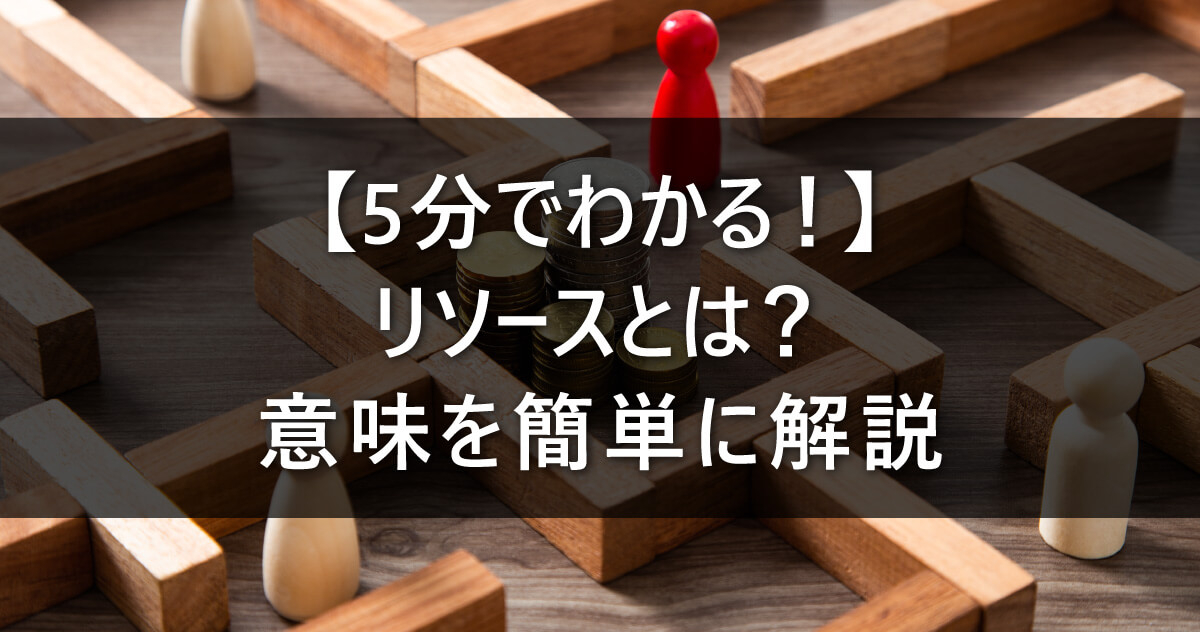 【5分でわかる！】リソースとは？意味を簡単に解説