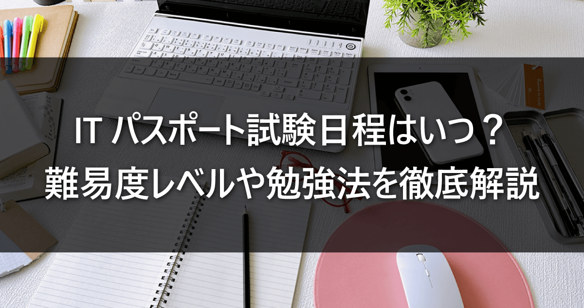 ITパスポート試験日程はいつ？難易度レベルや勉強法を徹底解説