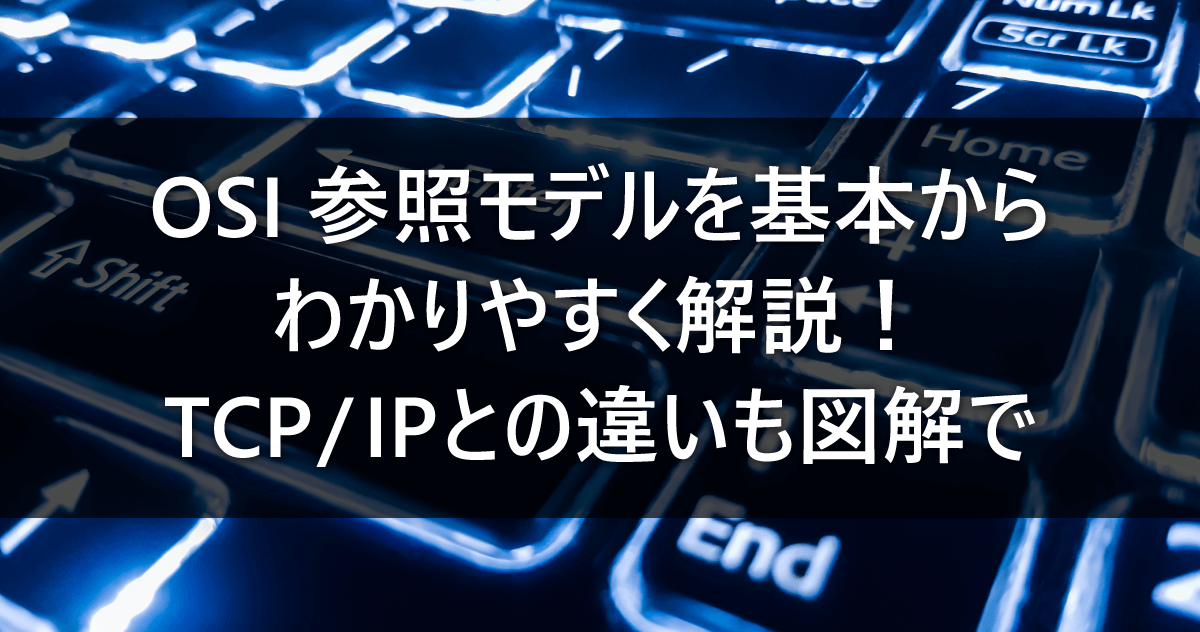 OSI参照モデルを基本からわかりやすく解説！TCP/IPとの違いも図解で