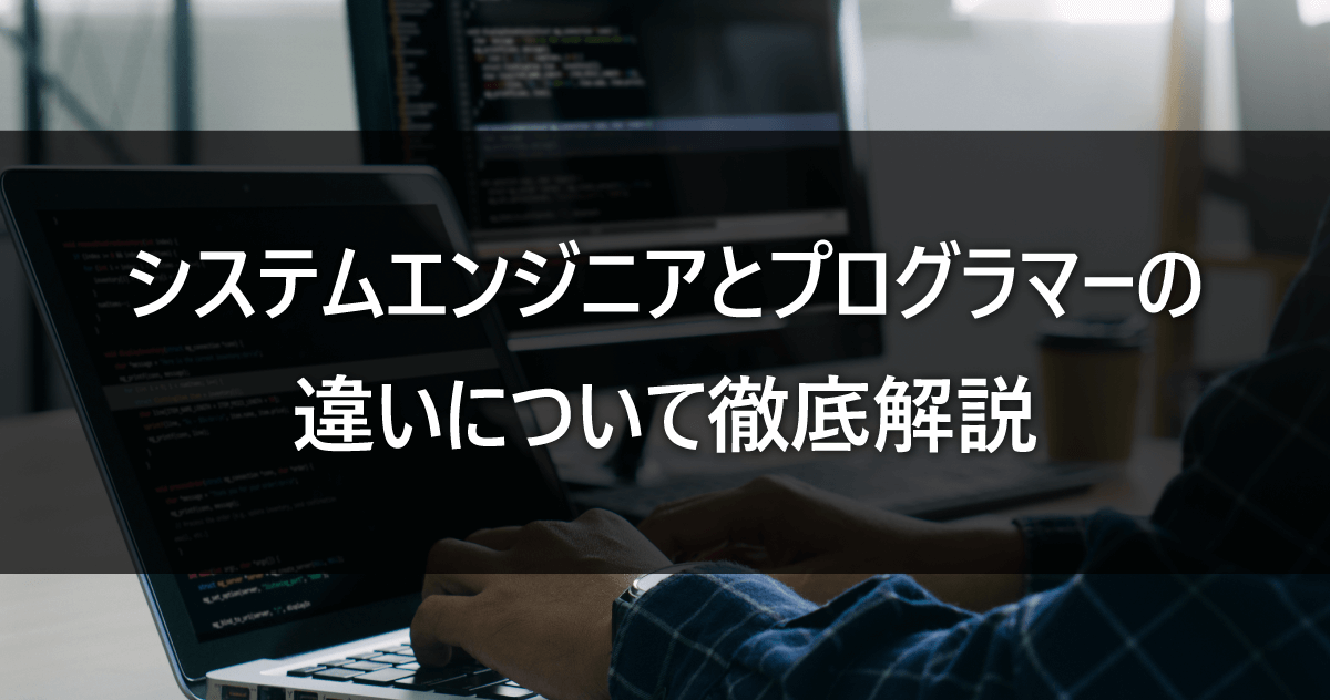 システムエンジニアとプログラマーの違いについて徹底解説